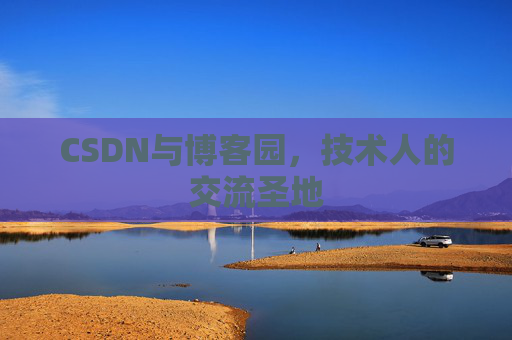 CSDN与博客园，技术人的交流圣地